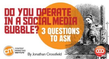 Do You Operate in a Social Media Bubble? 3 Questions to Ask